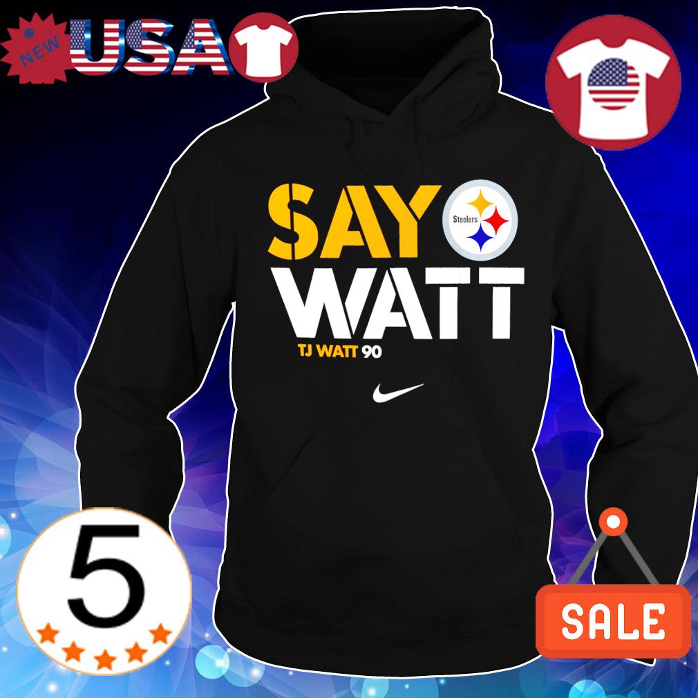 Pittsburgh Steelers T.J. Watt say Watt shirt, hoodie, sweater and