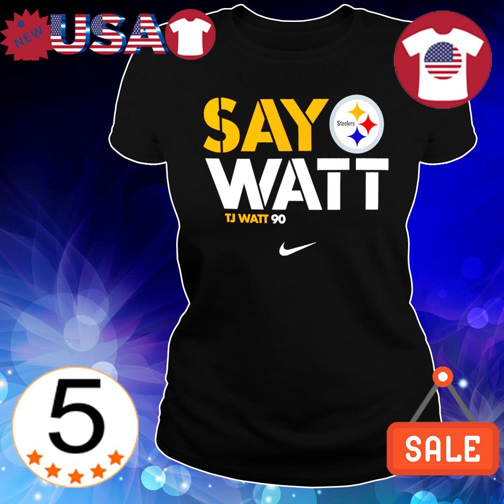 Pittsburgh Steelers T.J. Watt say Watt shirt, hoodie, sweater and v-neck  t-shirt