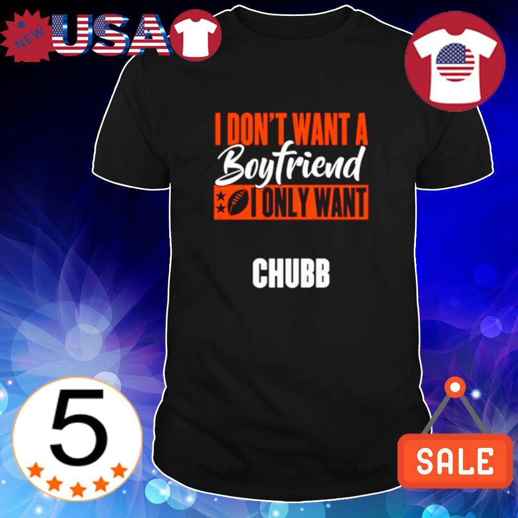 Nice i don't want a boyfriend I only want Chubb football shirt