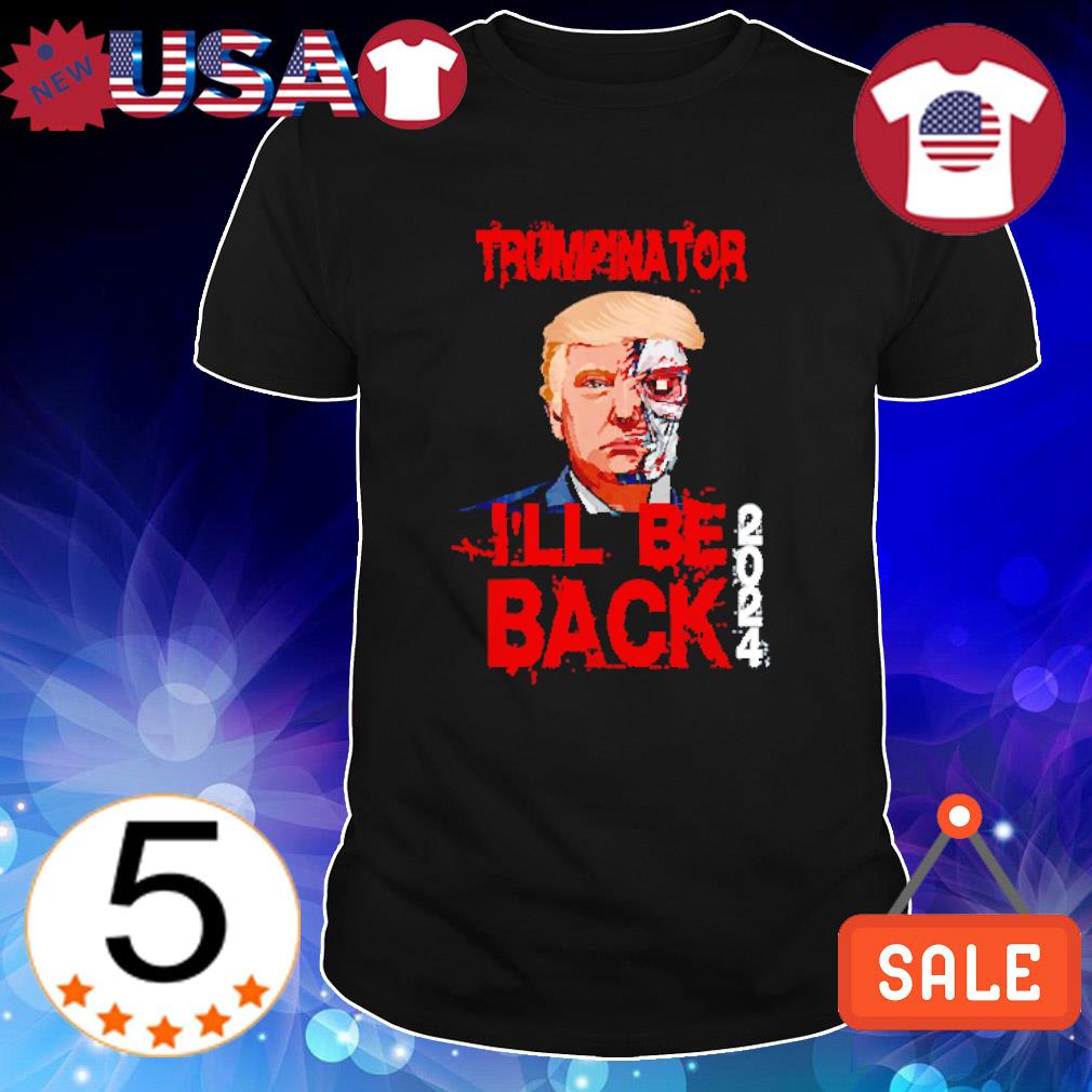 Best donald Trump Trumpinator I'll be back 2024 shirt