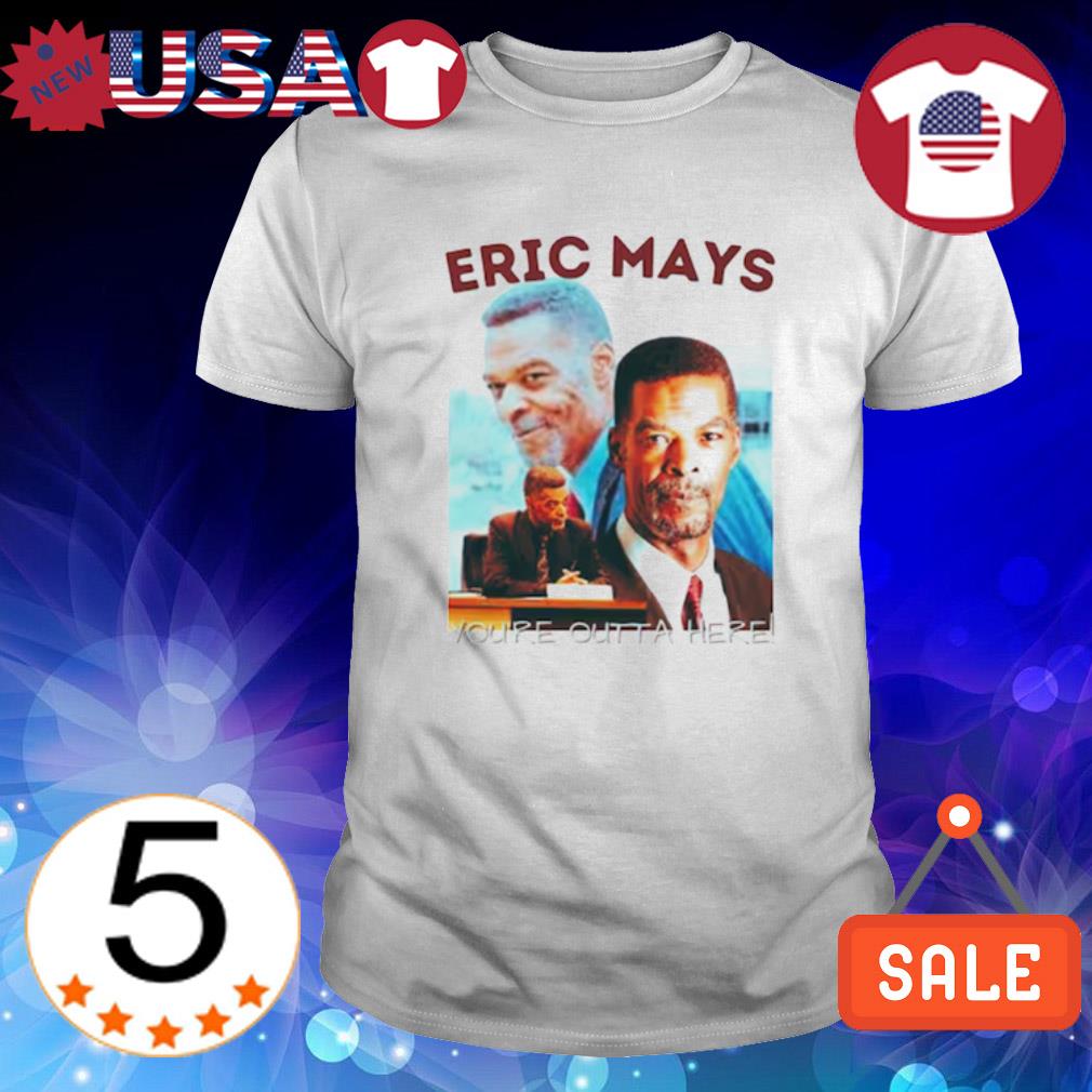 Nice eric Mays you're outt a here shirt